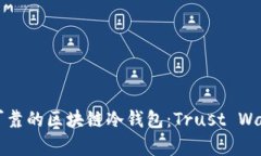 如何选择安全可靠的区块链冷钱包：Trust Wallet的