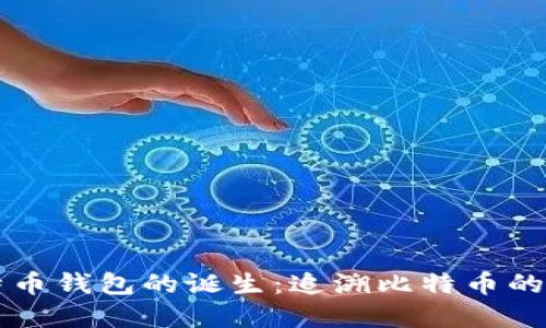 第一个比特币钱包的诞生：追溯比特币的起源与发展