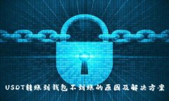 USDT转账到钱包不到账的原因及解决方案