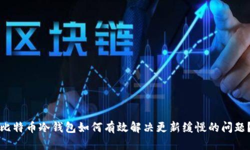 比特币冷钱包如何有效解决更新缓慢的问题？