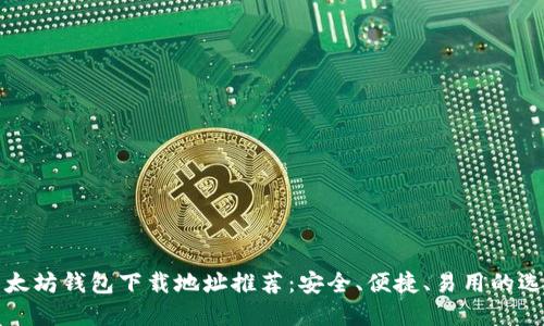 以太坊钱包下载地址推荐：安全、便捷、易用的选择