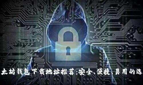以太坊钱包下载地址推荐：安全、便捷、易用的选择