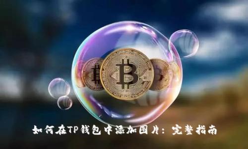 如何在TP钱包中添加图片: 完整指南