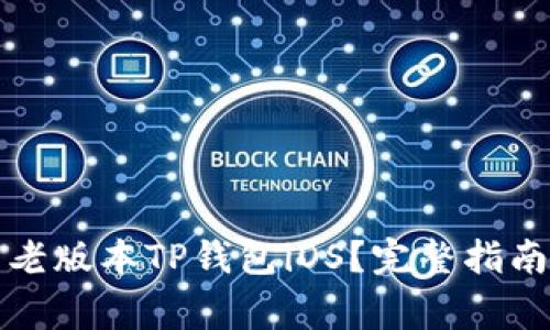 如何下载和使用老版本TP钱包iOS？完整指南与常见问题解答