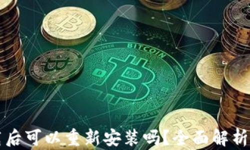 
TP钱包卸载后可以重新安装吗？全面解析与使用指南