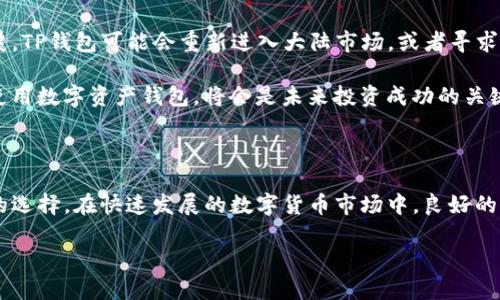 TP钱包在大陆究竟下架了吗？一探究竟

在数字货币和区块链技术迅猛发展的今天，钱包应用的使用愈发广泛。其中，TP钱包以其多功能和用户友好的界面受到了许多投资者的青睐。然而，伴随着各国对数字货币监管政策的不断调整，特别是在中国大陆，许多人开始关注TP钱包的状态以及其在市场上的可用性。那么，TP钱包在大陆是否真的下架了呢？

一、TP钱包的概述

TP钱包是一个支持多种数字货币的移动应用，方便用户进行低成本的数字资产交易。它不仅支持以太坊、比特币等主流数字货币，还有多种其他代币。此外，TP钱包还提供了诸如去中心化交易所、NFT市场、链上浏览器等多项功能，极大地提高了用户的交易效率和便利性。不少用户理想中的投资工具，TP钱包可谓是不二之选。

二、TP钱包的使用现状

各类数字资产钱包在市场上的表现千差万别。随着用户对交易安全性和透明度的高度重视，TP钱包以其高安全性和优质的用户体验吸引大量用户。然而，最近的政策变化让不少人开始担心其在大陆的使用现状。尤其在2021年，中国对于加密货币的监管力度持续加大，许多平台受到了一定程度的限制。

三、官方信息和用户反馈

想要确认TP钱包是否在大陆下架，首先需要关注其官方发布的信息。许多数字钱包和交易平台通过官方渠道及时发布更新和公告。用户也可以通过社交媒体、论坛和社区了解其他用户的使用体验和反馈。

截至目前，有用户反馈在某些情况下，TP钱包的部分功能可能会受到限制，特别是在某些地区。无论是官方通知还是用户反馈，情况似乎并不乐观。一些用户表示，在尝试下载或更新TP钱包时，出现了限制或无法完成操作的情况，这可能意味着该钱包在大陆的可用性确实受到了影响。

四、政策影响数字钱包的原因

中国大陆的监管政策是形成市场变化的一个重要因素。近年来，数字货币的监管政策不断升级，政府对于数字货币交易、ICO（首次代币发行）等行为的监管越来越严格。这些政策的实施主要是出于对金融安全的担忧，以及对金融市场稳定的考虑。

许多数字钱包和交易平台为了遵循当地法律法规，选择退出市场或限制服务。这样的策略虽然能在一定程度上减少法律风险，但也让众多希望使用这些平台的用户受到了影响。TP钱包的情况不外乎如此。

五、未来的发展趋势

尽管当前TP钱包在大陆的状况令人担忧，但这并不意味着它完全消失。在数字货币市场，变化是常态。未来，随着政策的调整以及技术的发展，TP钱包可能会重新进入大陆市场，或者寻求合法合规的方式提供服务。

同样，用户在选择数字钱包时，要时刻关注政策动向和市场变化，理性对待投资和交易。了解数字货币的相关知识，学习如何安全地选择和使用数字资产钱包，将会是未来投资成功的关键。

总结

综上所述，TP钱包在大陆的确面临下架的风险和限制，用户在使用时需保持警惕。关注市场动态、了解政策变化，将有助于用户做出更明智的选择。在快速发展的数字货币市场中，良好的风险意识和及时的信息获取能力尤为重要。

TP钱包在大陆的下架现状：用户该如何应对？