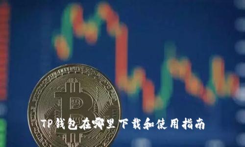 TP钱包在哪里下载和使用指南
