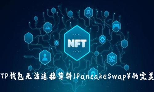 解决TP钱包无法连接薄饼（PancakeSwap）的完美指南