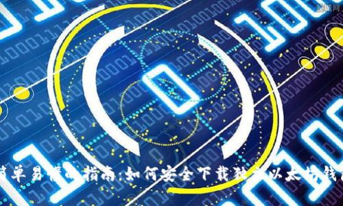 简单易懂的指南：如何安全下载独立以太坊钱包