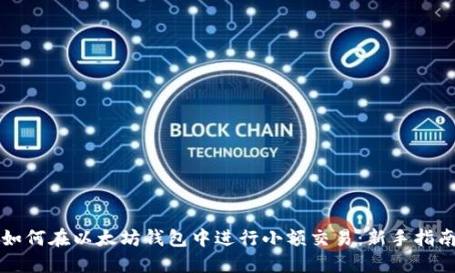 如何在以太坊钱包中进行小额交易：新手指南