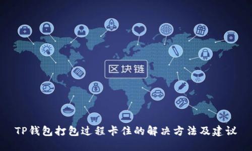 TP钱包打包过程卡住的解决方法及建议