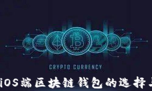 
全面解析：iOS端区块链钱包的选择与使用指南