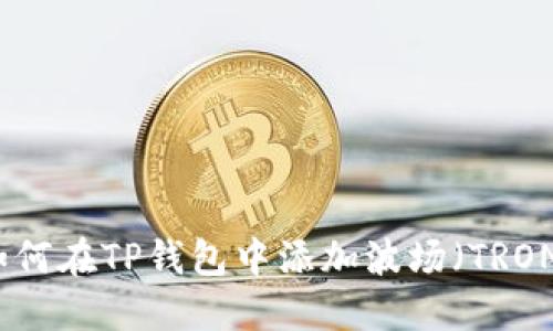 如何在TP钱包中添加波场（TRON）
