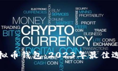 比较好用的虚拟币钱包：2023年最佳选择与使用体验