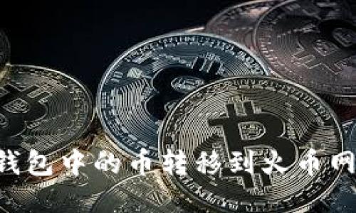 如何将TP钱包中的币转移到火币网：详细指南