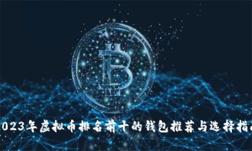 2023年虚拟币排名前十的钱包推荐与选择指南