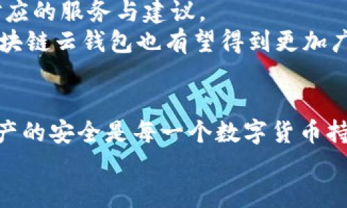 区块链云钱包怎么玩？新手必看指南与技巧

区块链, 云钱包, 数字货币/guanjianci

什么是区块链云钱包？
在深入了解区块链云钱包的玩法之前，首先需要明确其基本概念。区块链云钱包是一种在线钱包，基于区块链技术提供加密货币的存储和管理。与传统钱包不同，云钱包允许用户通过互联网随时随地访问他们的数字资产。这种形式的钱包通常由第三方服务提供商管理，用户不需要担心私钥的安全性，但相对地也需要对服务提供商的信誉进行深入考量。

区块链云钱包的基本功能
区块链云钱包不仅仅是一个存储数字货币的地方，它还具备许多实用功能。例如，用户可以方便地进行币种之间的转换，实时查看资产的增值情况，以及参与各种区块链项目的投资。这些功能使得区块链云钱包在用户的日常生活中变得愈发重要，特别是在数字货币愈渐普及的今天。

如何选择适合的区块链云钱包？
面对市场上众多的区块链云钱包选择，如何挑选一个适合自己的钱包显得尤为重要。首先，应关注钱包的安全性。选择一个声誉良好的服务提供商，可以通过查看用户评价及其安全性历史记录来验证。同时，支持的币种种类、用户界面的友好程度及交易费率也是需要考虑的关键因素。
结合自己的需求，例如你是否会频繁进行交易，是否需要多种币种的支持等等，做出适合自己的选择。比如，Coinbase和Binance都是相对较为知名的云钱包，提供多种功能并且用户界面直观易懂。

区块链云钱包的开户流程
一旦选择好了适合的钱包，接下来的步骤就是开户。通常情况下，注册过程相对简单。用户需要提供电子邮件地址，并设置一个强密码。为了增强安全性，有些云钱包还要求进行身份验证，例如提供身份证明文件。
注册完成后，你将会收到一封确认邮件，点击链接即可激活账户。此时，用户可以登陆钱包，查看资产，并进行资金的转入转出操作。

如何使用区块链云钱包？
在云钱包中操作非常简单。用户可以通过点击“存入”按钮，输入接收地址，并选择用于存款的币种，或者直接通过其他平台进行交易。在转出资金时，同样选择“转出”按钮，输入目标地址和转账金额，确认无误后即可正式发起交易。
需要注意的是，每次转账都需要支付一定的手续费，这个费用因网络拥堵情况而异。当交易发起后，用户通常可以在交易记录中实时查看其状态，从而更清楚资金流动情况。

区块链云钱包的安全措施
由于区块链云钱包的在线特性，安全性尤为重要。尽量选择启用双重认证（2FA）及不定期更新密码的服务。建议定期检查账户的登录历史，以确保没有任何未授权的访问。另外，定期备份钱包信息也是保护自己资产的重要步骤。
切忌在公共网络环境下登陆云钱包，这是由于黑客可能通过公共Wi-Fi截取敏感信息。务必使用加密VPN来确保网络安全。

区块链云钱包的常见误区
对许多新手来说，进入区块链领域时常常会存在一些误区。首先，有人误以为云钱包就绝对安全，其实安全性还是相对的。在选择钱包时，需关注其声誉及历史记录。其次是对费用的实际理解，尤其是在转账或交易中，手续费的高低需合理预算。
此外，许多人误以为只需简单的存款和转账就能够完全熟悉云钱包。其实，了解并掌握云钱包的各项功能，将有助于用户更好地实现资产增值。

区块链云钱包的未来发展趋势
随着区块链技术的不断发展，未来的云钱包将会更具智能化和一体化，服务将更加个性化。结合人工智能技术，云钱包可能会根据用户的交易习惯和需求提供相对应的服务与建议。
同时，隐私和安全性将进一步受到重视，钱包提供商将致力于实现更高水平的安全协议，以确保用户资产的安全性。此外，随着更多国家逐步适应数字货币法规，区块链云钱包也有望得到更加广泛的应用环境。

总结
区块链云钱包的使用不仅为数字货币持有者提供了便捷的管理方式，同时也让数字货币交易变得更加灵活和安全。了解云钱包的各项功能，以及如何确保自身资产的安全是每一个数字货币持有者的必修课。在快速发展的市场中，掌握这些基本知识将使你在未来的数字货币浪潮中立于不败之地。
最后，虽然区块链云钱包带来了许多便利，但用户在享受这些便利时，务必保持警惕，时刻关注市场动态，以便及时调整自己的投资策略，从而获得更大收益。