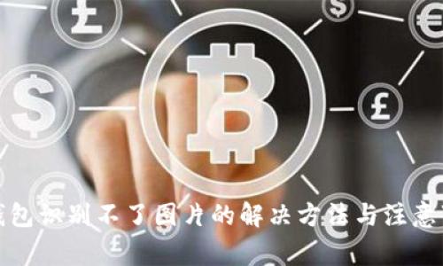 TP钱包识别不了图片的解决方法与注意事项