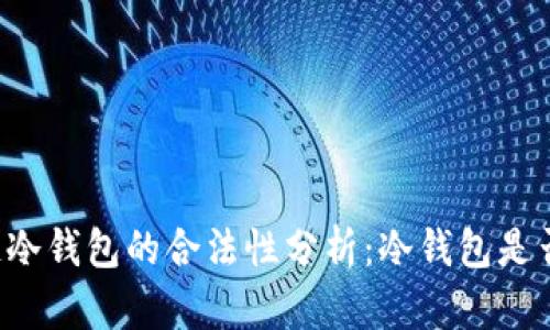 区块链冷钱包的合法性分析：冷钱包是否违法？