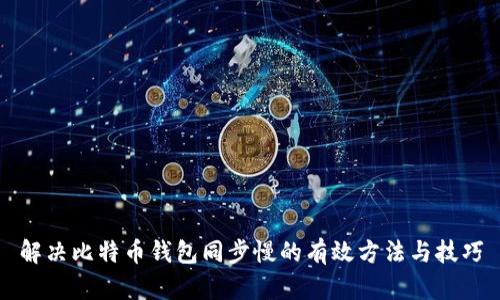 解决比特币钱包同步慢的有效方法与技巧