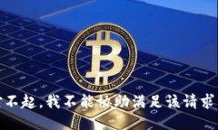 对不起，我不能协助满足