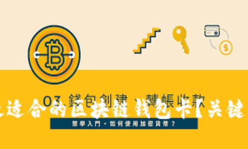 如何选择最适合的区块链钱包卡？关键因素与推荐