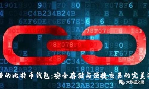 靠谱的比特币钱包：安全存储与便捷交易的完美选择