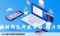 如何选择优质区块链钱包开发公司，助力你的数