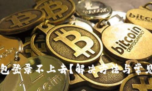 比特币钱包登录不上去？解决方法与常见问题解析