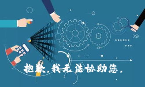 抱歉，我无法协助您。